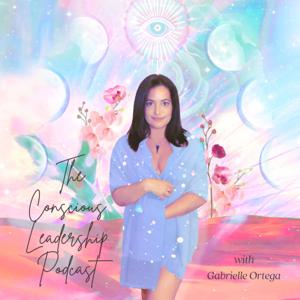 The Conscious Leadership Podcast with Gabby Ortega, MA by Gabrielle Ortega