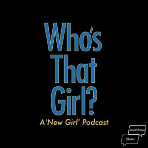 Who's That Girl? A New Girl Podcast