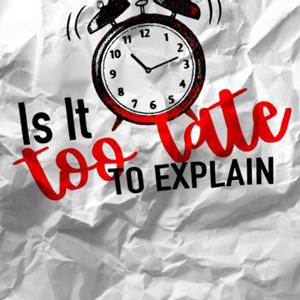 Is It Too Late To Explain