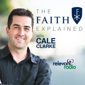 The Faith Explained with Cale Clarke - Learning the Catholic Faith by The Faith Explained with Cale Clarke - Learning the Catholic Faith