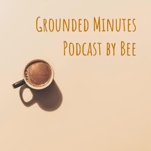 Grounded Minutes Podcast by Bee