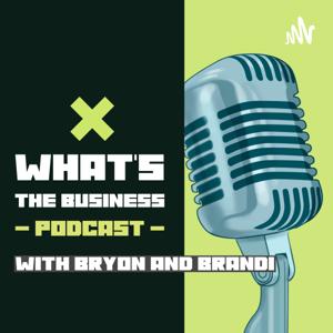 What's The Business Podcast: With Bryon and Brandi