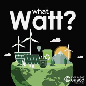 What Watt by EMPRESAS GASCO y Naranja Media Podcasts