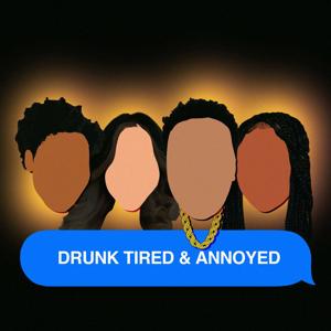 Drunk Tired & Annoyed