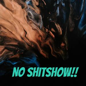 NO SHITSHOW!!