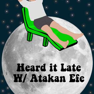 Heard It Late with Atakan Efe