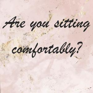 Are you sitting comfortably?