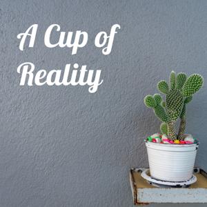 A Cup of Reality