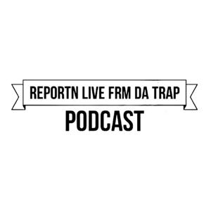 ReportN Live Frm Da Trap Podcast