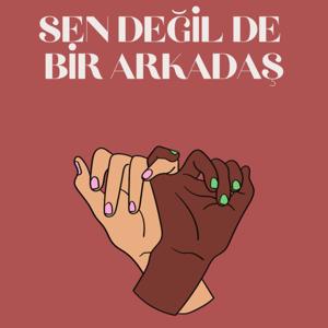 Sen Değil de Bir Arkadaş