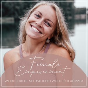 Female Empowerment Podcast - WEIBLICHKEIT I SELBSTLIEBE I WOHLFÜHLKÖRPER by Franziska Kastner