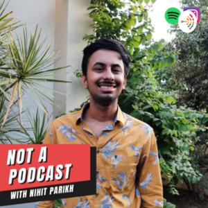 Not A Podcast with Nihit Parikh