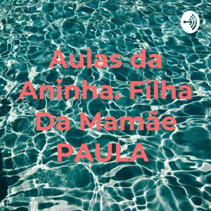 Aulas da Aninha. Filha Da Mamãe PAULA