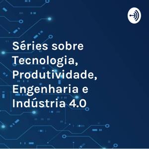 Séries sobre Tecnologia, Produtividade, Engenharia e Indústria 4.0