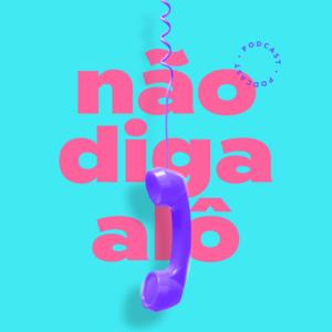 Não Diga Alô Podcast