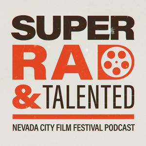 Super Rad & Talented - the Official Podcast of the Nevada City Film Festival