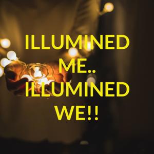 ILLUMINED ME.. ILLUMINED WE!!