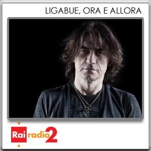 Ligabue, ora e allora