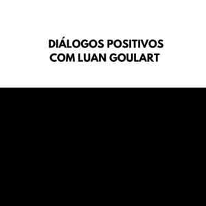 Diálogos Positivos com Luan Goulart