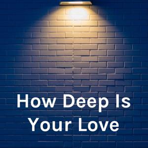 How Deep Is Your Love