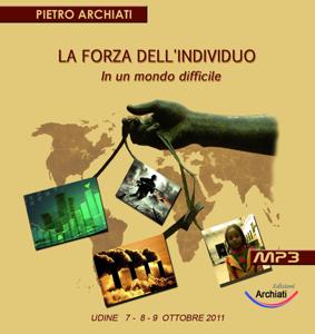 LA FORZA DELL'INDIVIDUO in un mondo difficile - Convegno di Udine 2011, dal 7 al 9 Ottobre