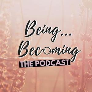 Being Becoming The Podcast