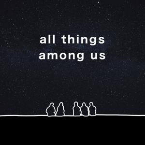 All Things Among Us