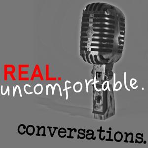 Real. Uncomfortable. Conversations.