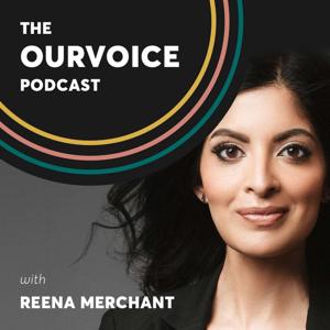 The OurVoice Podcast with Reena Merchant