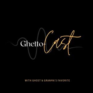 Ghetto-CAST with GHOST & GRANMA'S FAVORITE