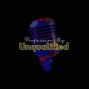 ProfessionallyUnqualified's Podcast