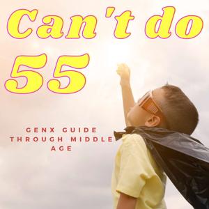 Can't Do 55- A GEN X guide through middle age