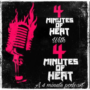 4 Minutes of Heat with 4 Minutes of Heat a 4 Minute podcast