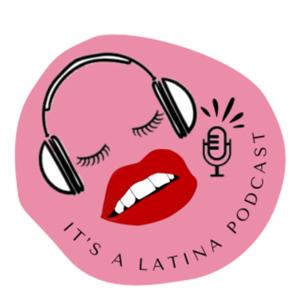 It’s A Latina Podcast