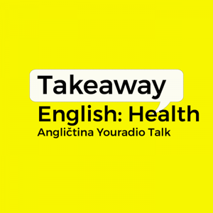 Takeaway English: Health – Angličtina Youradio Talk