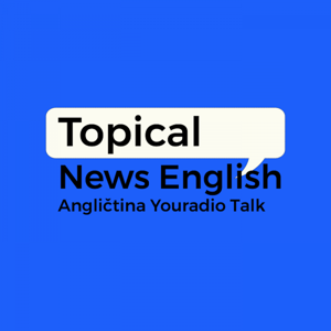 Topical News English – Angličtina Youradio Talk