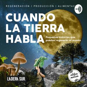 Podcast Ladera Sur/Aldea Nativa - Cuando La Tierra Habla