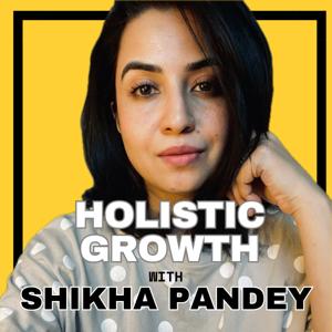 HOLISTIC GROWTH with Shikha Pandey by www.shikhapandey.com