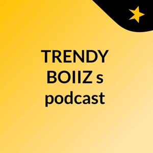 TRENDY BOIIZ's podcast