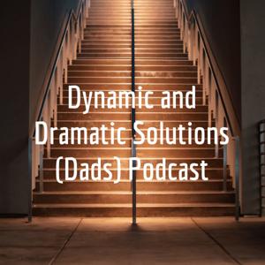 Dynamic and Dramatic Solutions (Dads) Podcast