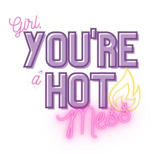 Girl, you're a hot mess!