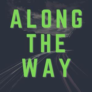 ALONG THE WAY