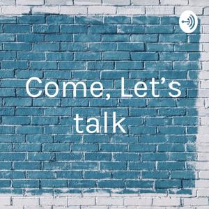 Come, Let’s talk