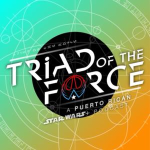 Triad Of The Force: A Puerto Rican Star Wars+ Podcast