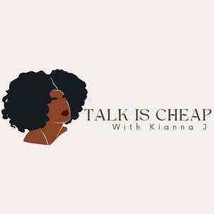 Talk Is Cheap Podcast  with Kianna J.