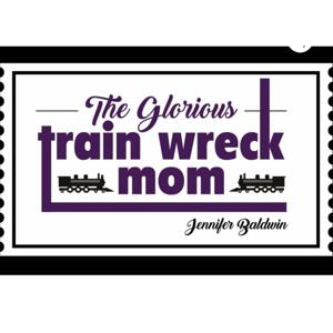 The Glorious Train Wreck Mom