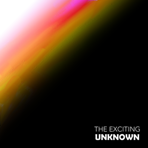 The Exciting Unknown