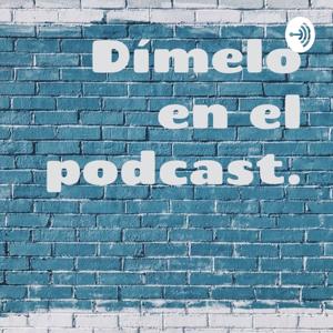 Dímelo en el podcast.