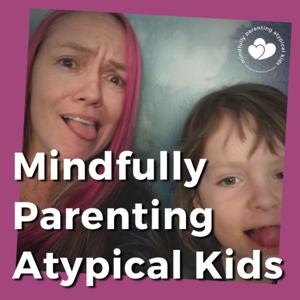 Mindfully Parenting Atypical Kids