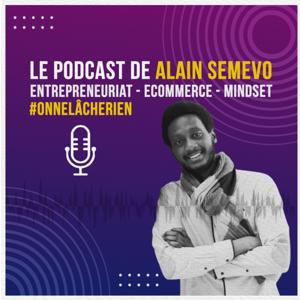 Le Podcast De Alain SEMEVO - Entrepreneuriat - Ecommerce - Mindset